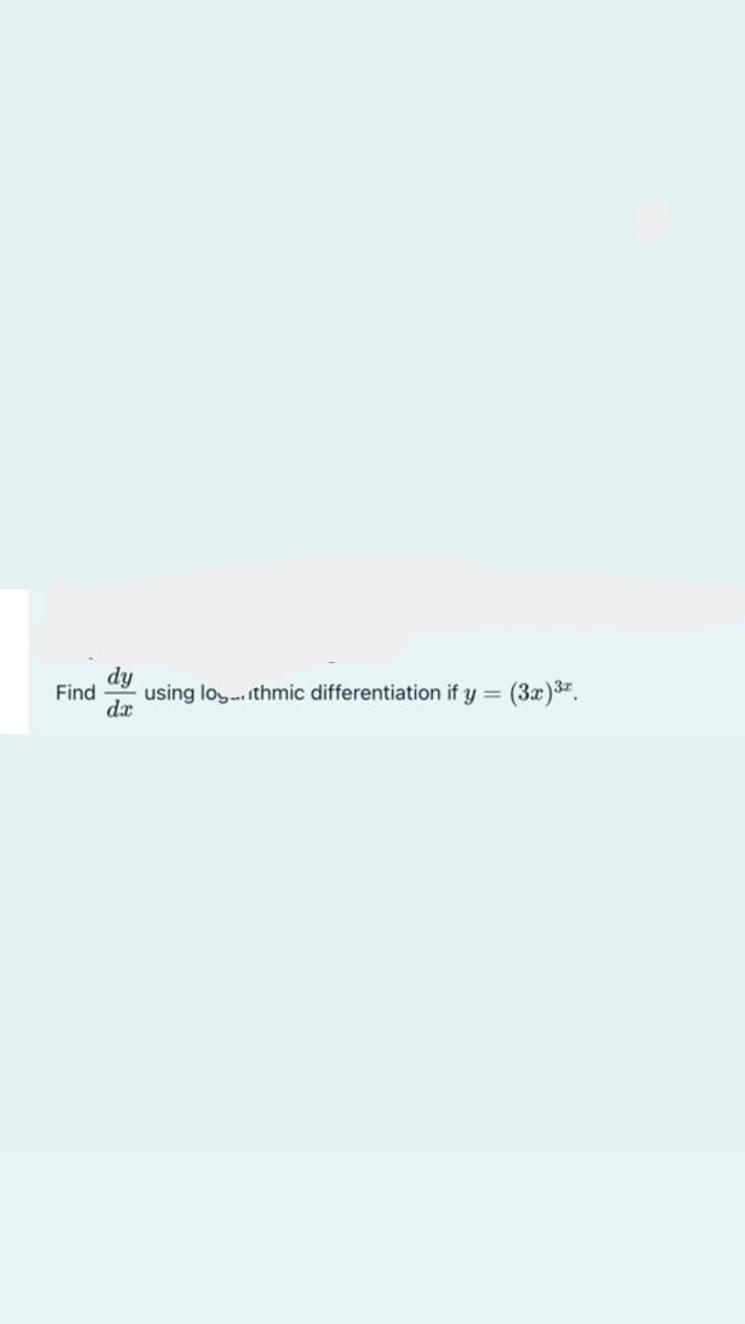 dy
Find
using loy. ithmic differentiation if y = (3x)3".
dx
