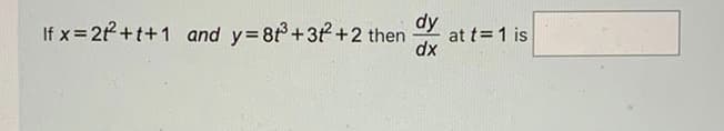 If x= 2+t+1 and y=8t+3t+2 then
dy
at t=1 is
dx
