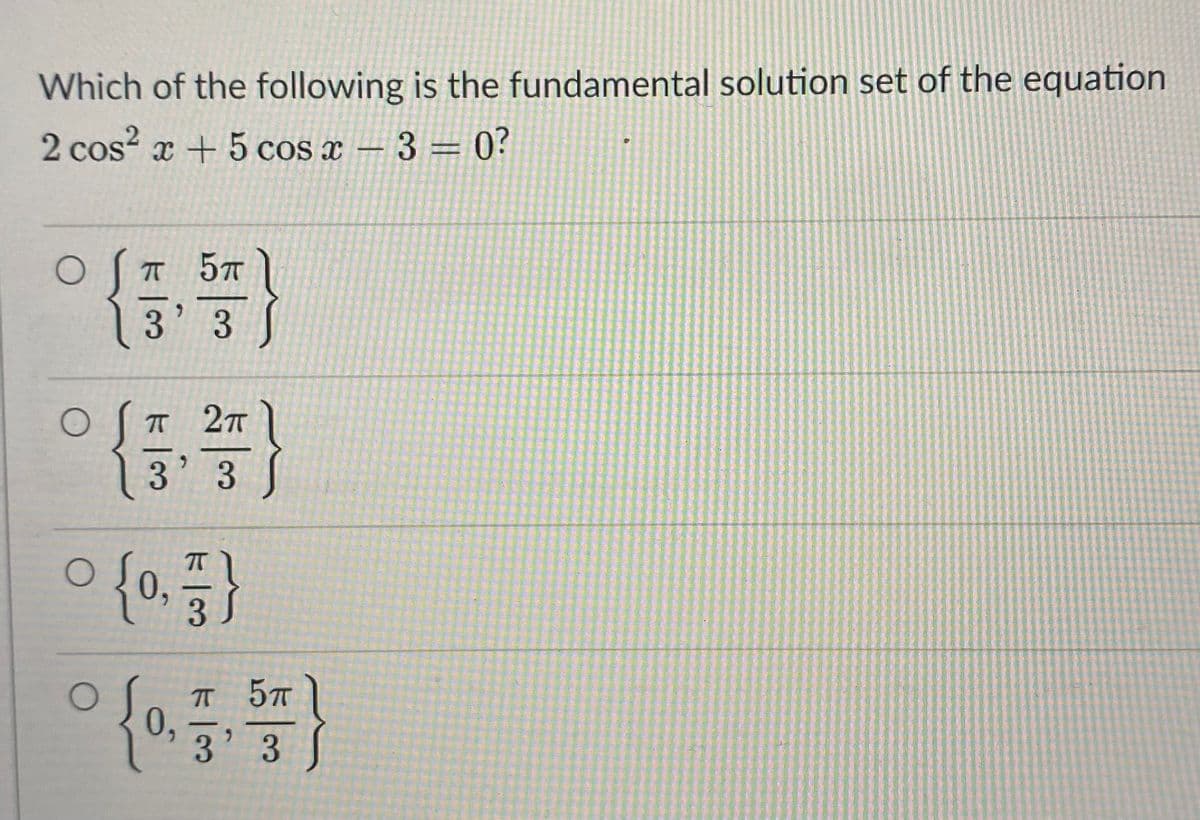 Which of the following is the fundamental solution set of the equation
2 cos? x + 5 cos x – 3 = 0?
3 3
3'
T
U,
3 S
T 57
0,
3' 3
