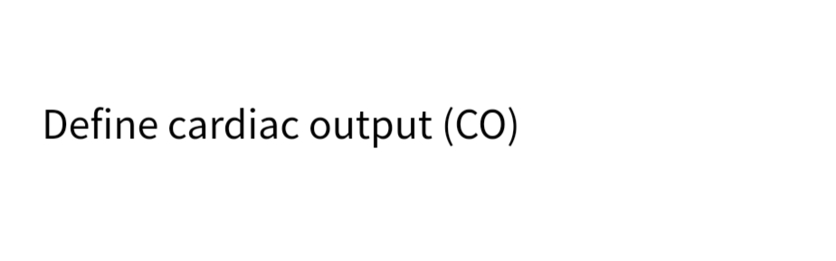 Define cardiac output (CO)
