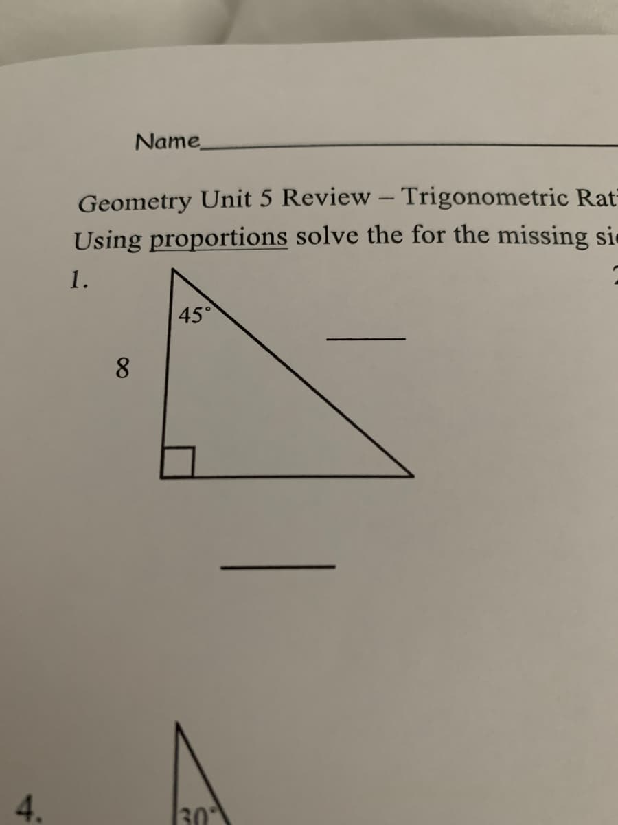 Name
Geometry Unit 5 Review – Trigonometric Rat
Using proportions solve the for the missing si-
1.
45°
8.
4.
30
