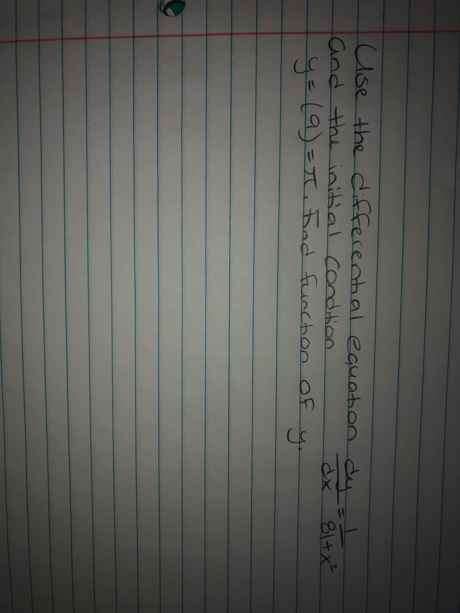 Use the diffecential equation dy=
Cand the initial Condition
y=(9)%37. Frad functionn of
81+x²
