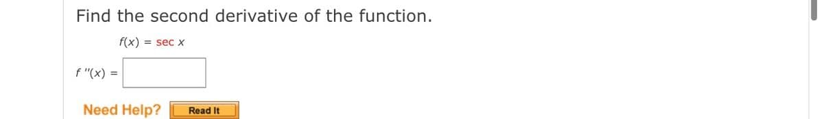 Find the second derivative of the function.
f(x) = sec x
f "(x) =
Need Help?
Read It
