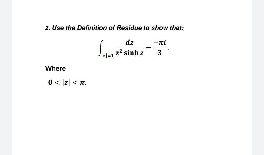 2. Use the Definition of Residue to show that:
dz
-ni
z2 sinh z
Where
0 < Iz| < T.
