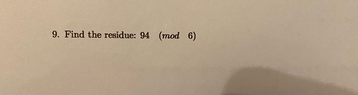 9. Find the residue: 94 (mod 6)