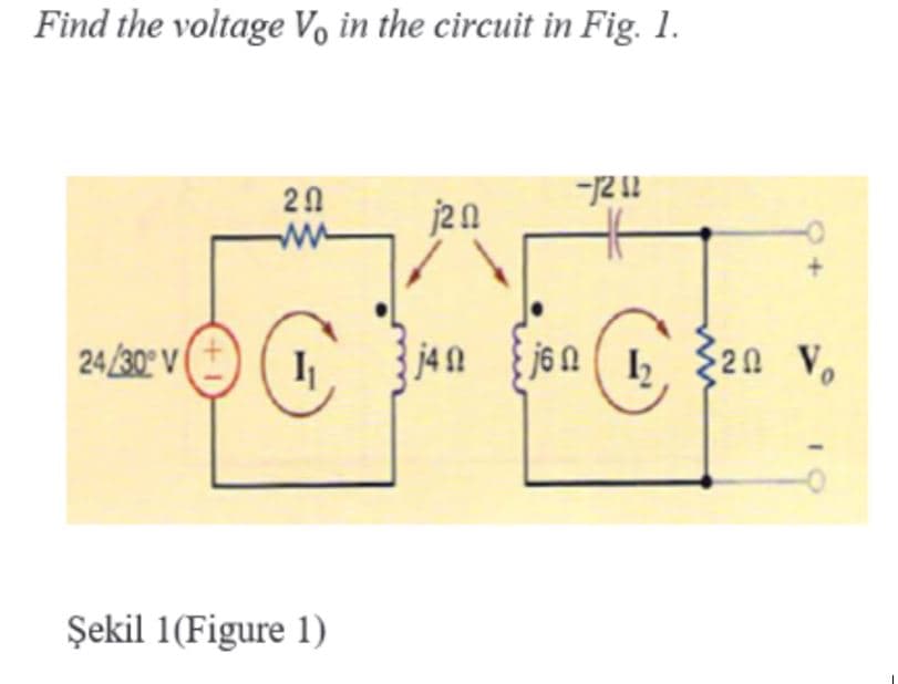 Find the voltage V% in the circuit in Fig. 1.
j2n
ww
24/30 V (
j4 n
20 Vo
Şekil 1(Figure 1)
