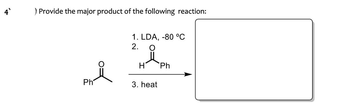 ) Provide the major product of the following reaction:
i
Ph
1. LDA, -80 °C
2.
Hiph
Ph
3. heat