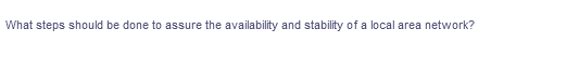 What steps should be done to assure the availability and stability of a local area network?
