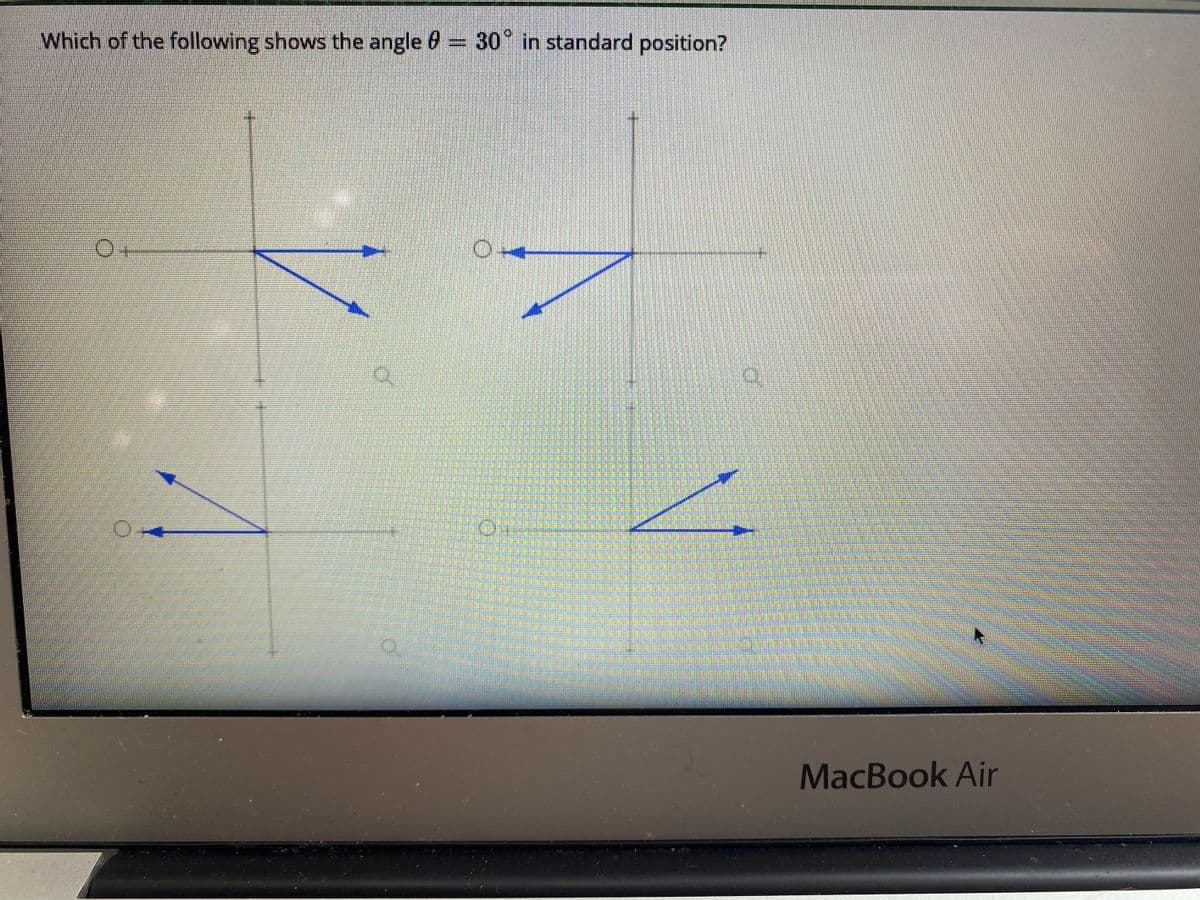 Which of the following shows the angle 0 30° in standard position?
MacBook Air
