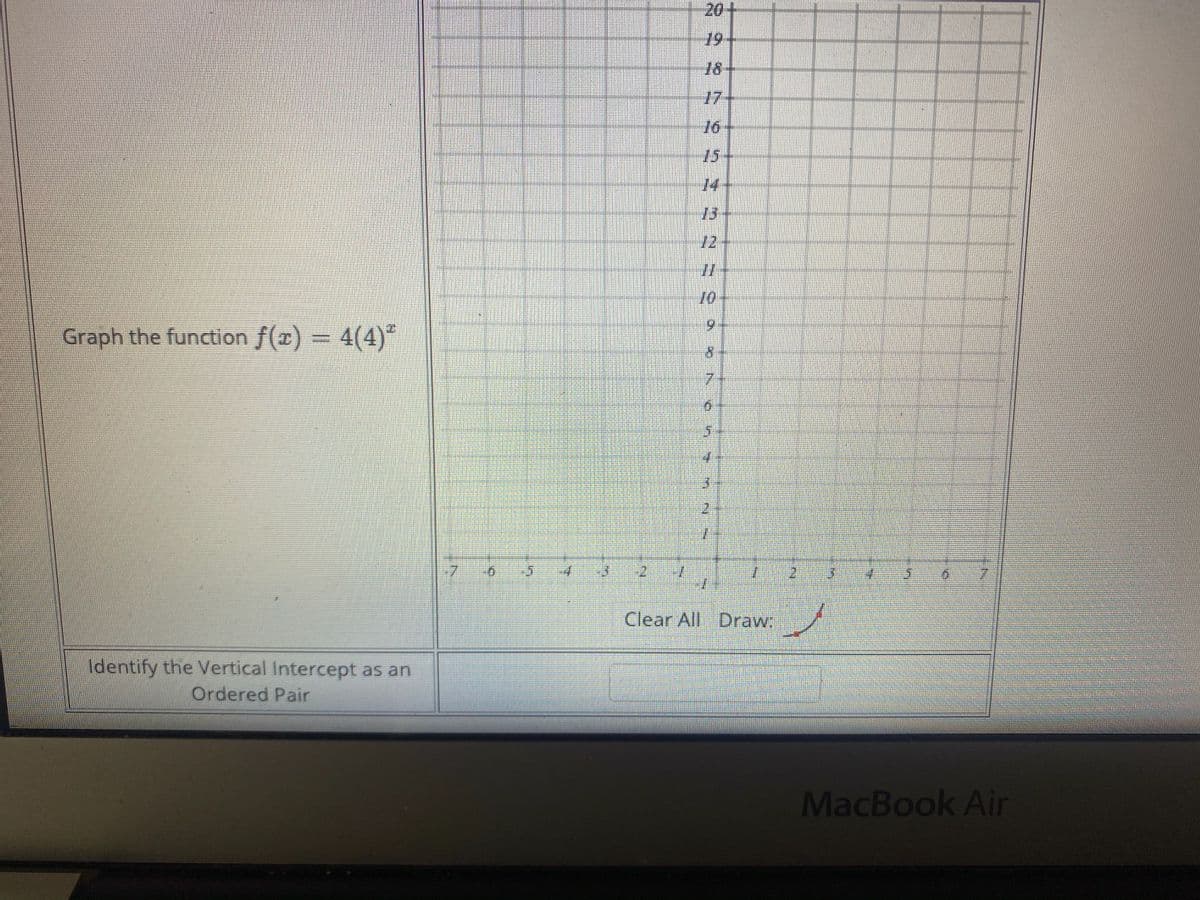 20+
19
18-
17
15
14
13
12
10
6.
Graph the function f(x) = 4(4)
7.
-2
2
Clear All Draw:
Identify the Vertical Intercept as an
Ordered Pair
MacBook Air
