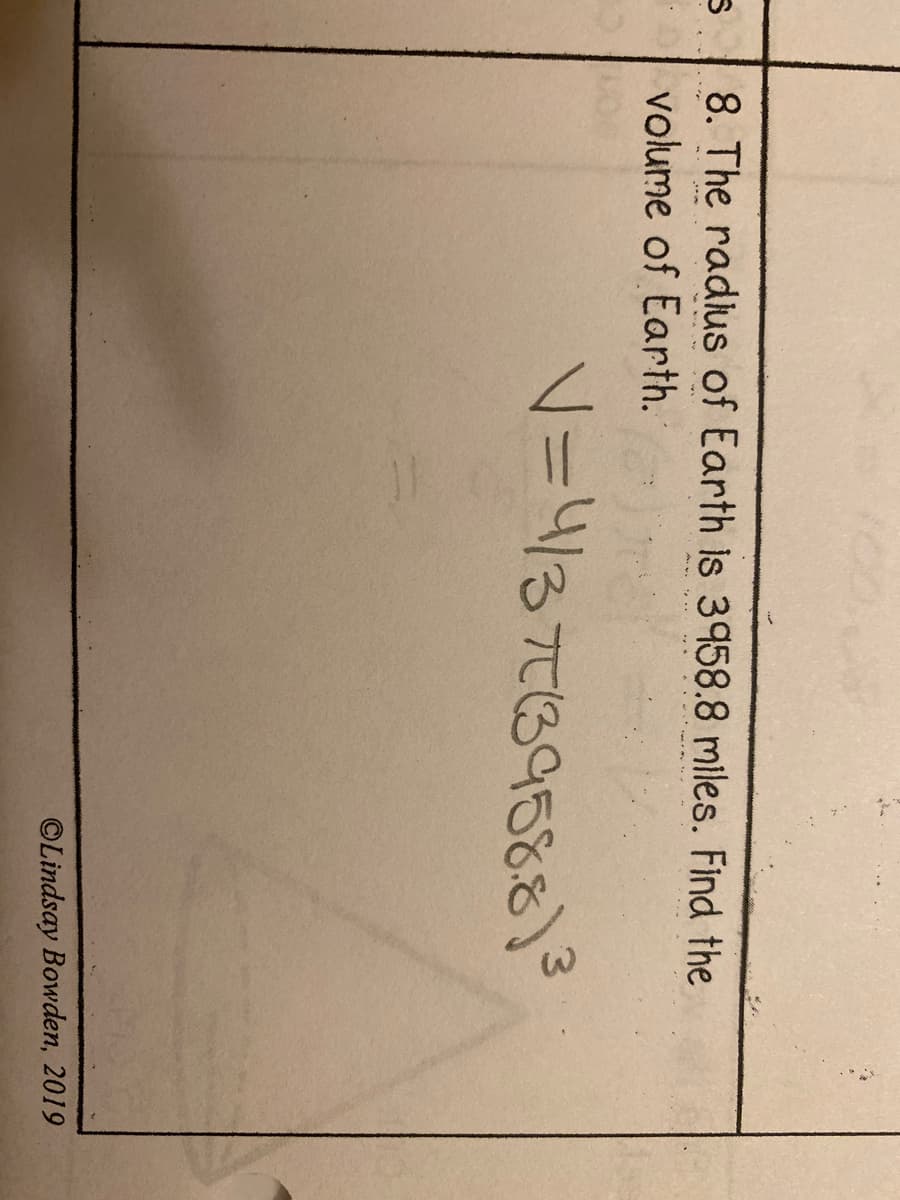 8. The radlus of Earth is 3958.8 miles. Find the
volume of Earth.
V=4/3739588)
3.
©Lindsay Bowden, 2019
