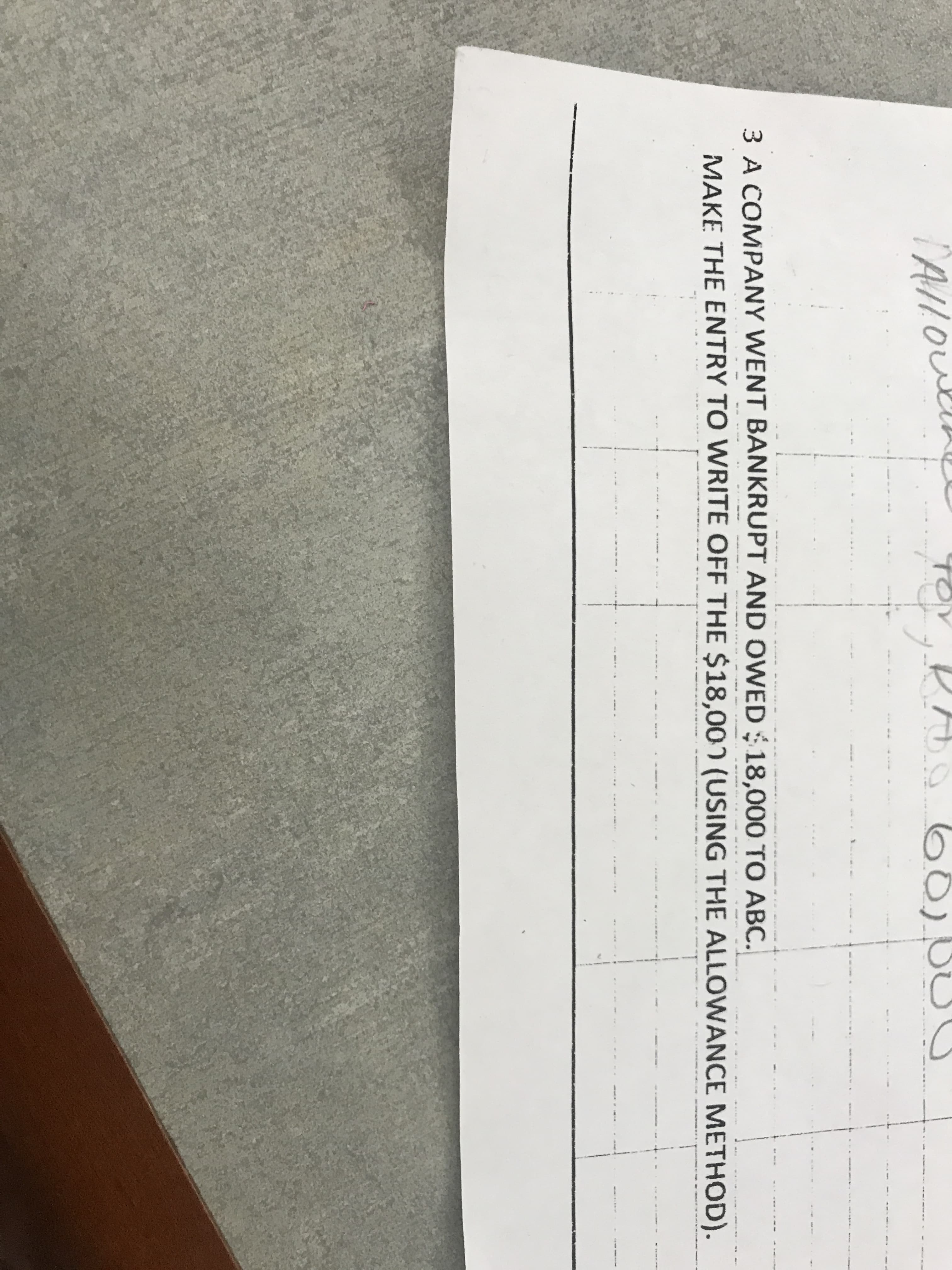 ul
PA OO) SU
Allo
TOY
3 A COMPANY WENT BANKRUPT AND OWED 18,000 TO ABC.
MAKE THE ENTRY TO WRITE OFF THE $18,000 (USING THE ALLOWANCE METHOD).
