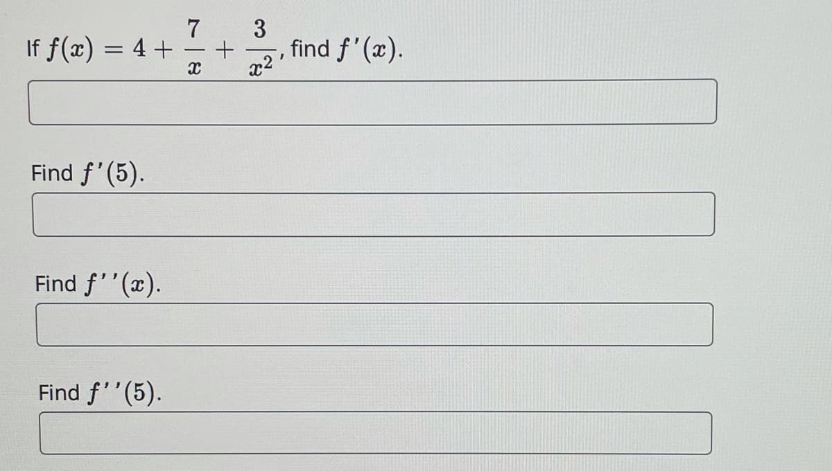 If f(x) = 4 +
3
find f'(x).
x2
Find f'(5).
Find f''(x).
Find f''(5).
