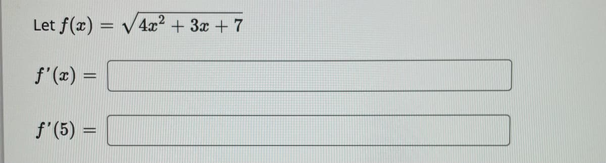 Let f(x) = V4æ? + 3x +7
f'(x) =
f'(5) =
