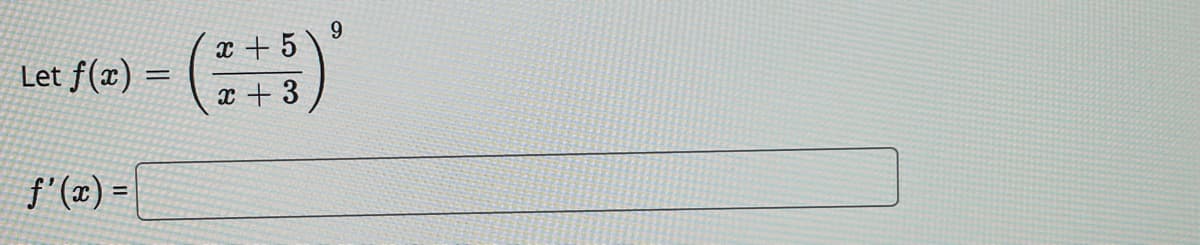 x + 5
Let f(x) =
x + 3
f'(x) = |
