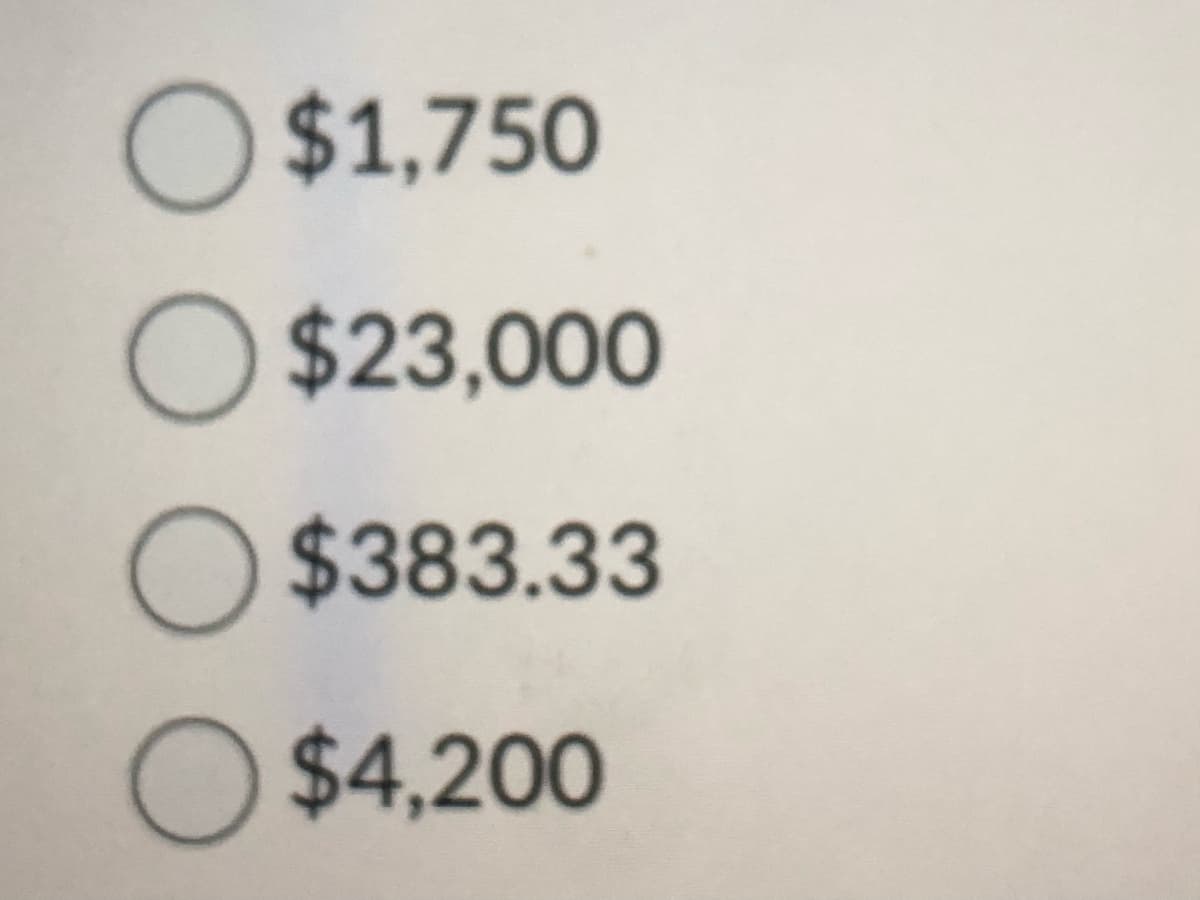 O $1,750
O$23,000
$383.33
O$4,200