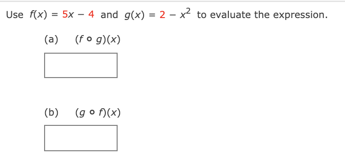 Use f(x) = 5x – 4 and g(x) = 2 – x² to evaluate the expression.
(a)
(fo g)(x)
(b)
(g o f)(x)
