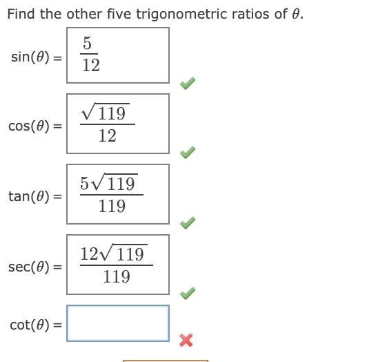 Find the other five trigonometric ratios of 0.
5
sin(0) =
12
V119
cos(0) =
12
5V119
tan(0) =
119
12v 119
sec(0) =
%3D
119
cot(0) =

