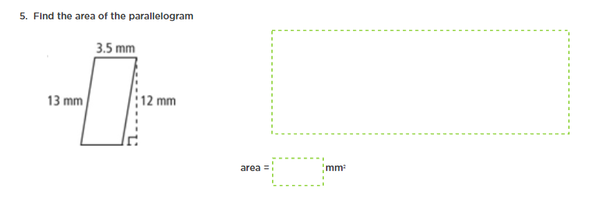 5. Find the area of the parallelogram
3.5 mm
13 mm
;12 mm
mm
area

