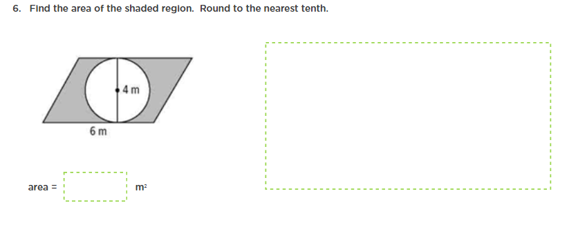 6. Find the area of the shaded region. Round to the nearest tenth.
4 m
6 m
area =
