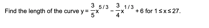 3 5/3
3 1/3
+ 6 for 1sxs 27.
Find the length of the curve y =x
4
