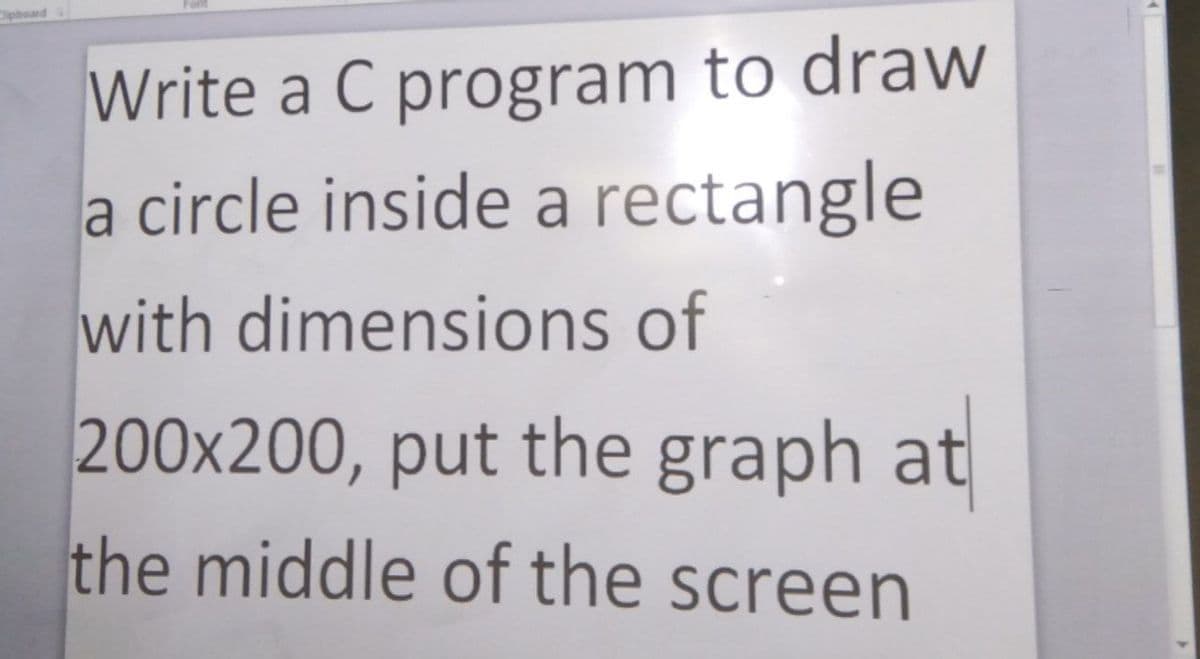 Ophoard
Write a C program to draw
a circle inside a rectangle
with dimensions of
200x200, put the graph at
the middle of the screen
