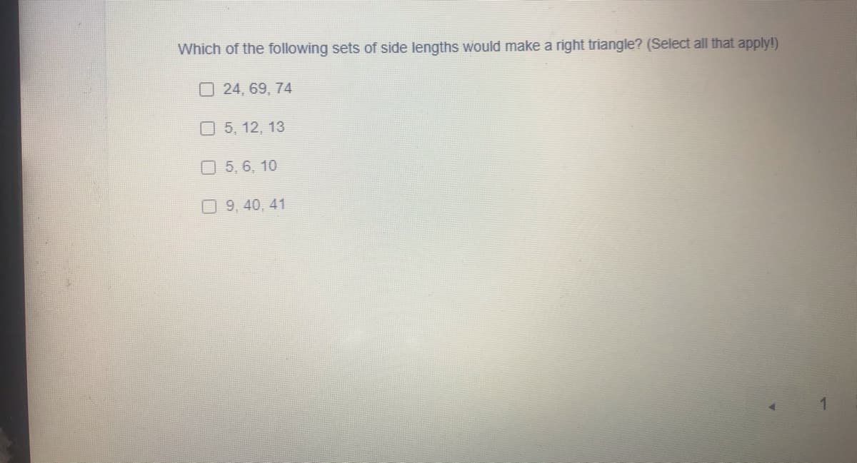 Which of the following sets of side lengths would make a right triangle? (Select all that apply!)
O 24, 69, 74
O 5, 12, 13
O 5, 6, 10
9, 40, 41
