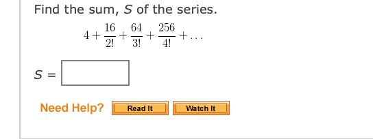 Find the sum, S of the series.
64
16
4+
2!
256
+...
4!
3!
S =
Need Help?
Read It
Watch It
