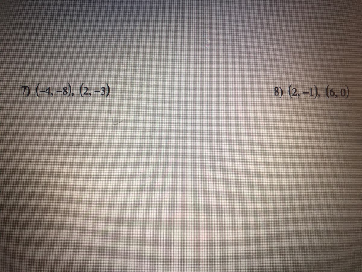 7) (-4, -8), (2, –3)
8) (2, -1), (6, 0)
