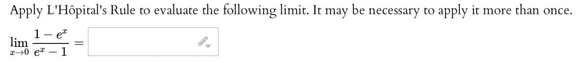 Apply L'Hôpital's Rule to evaluate the following limit. It may be necessary to apply it more than once.
1
lim
x→0 et – 1
et
