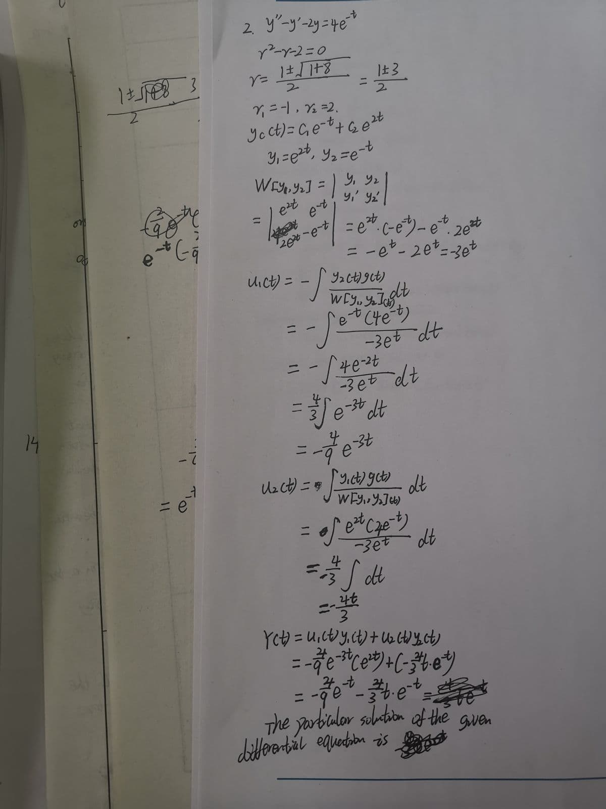 2. y'-y'-zy=4e*
2.
2.
r; =1, % =2.
C
Y,=e2, Y2=e-t
WEYLY] = ) Y, Yo
ert
et
= -et-20%=3et
Uict) = -
92 Ct) gct)
Cte-t)
-3et dt
4e-2t
-3et dt
e- dt
14
e3t
%3D
Uz ct) =
Yict) gcb)
dt
=e
-3et dt
| ott
24t
3.
%3D
24,-3t,
%3D
The yarbialor sebtion of the
ditferorbál equedaion is
gven
131
