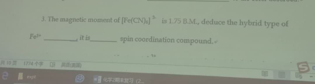 3-
3. The magnetic moment of [Fe(CN)6] is 1.75 B.M., deduce the hybrid type of
Fe+
it is
spin coordination compound.
3+
共10页 1774个字叩英(美国)
e expt
化学2期末复习(2.
SI
