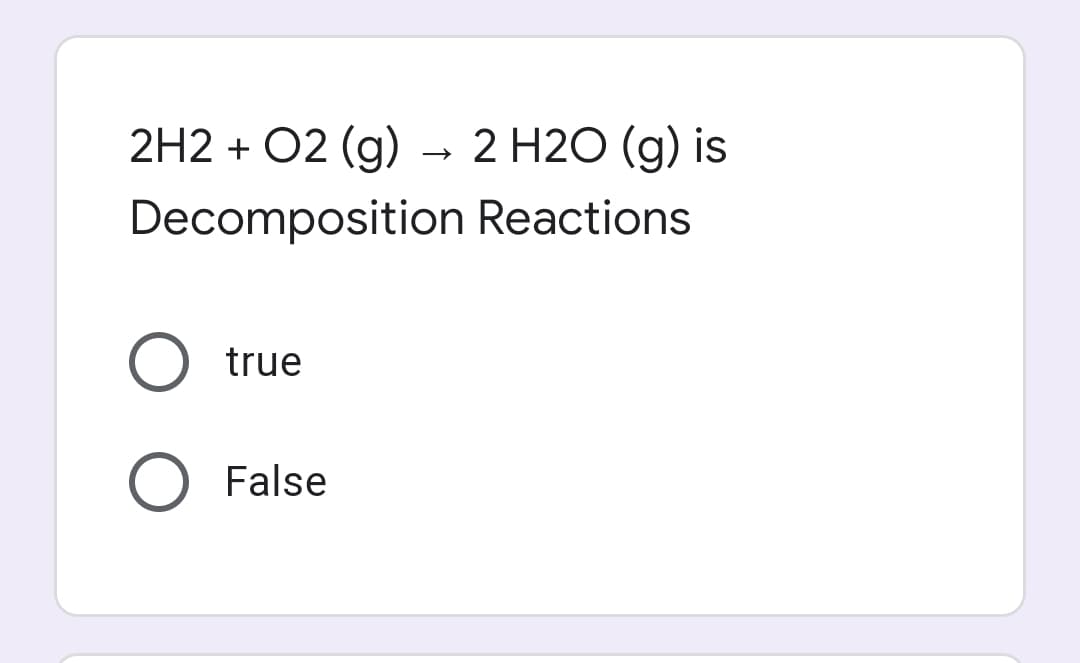 2H2 + 02 (g) → 2 H2O (g) is
Decomposition Reactions
true
False
