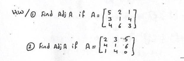 Hw/o
Find Adj A if A =
2 1
3
L4 6 3
2 35
O find Adj A if A=
4
4
