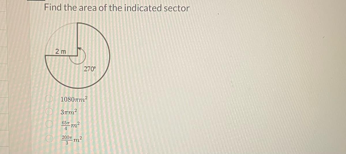 Find the area of the indicated sector
2 m
1080mm2
3πm²
65T
4
·m²
270°
2002
3