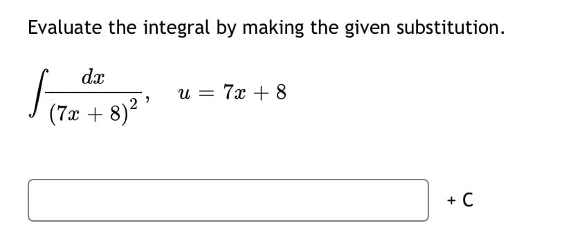 Evaluate the integral by making the given substitution.
dx
u = 7x + 8
"
(7x + 8)²
+ C
