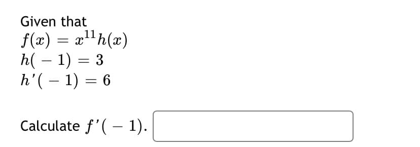 Given that
11
f(x) = x"h(x)
h( – 1) = 3
h'( – 1) = 6
Calculate f'(– 1).
