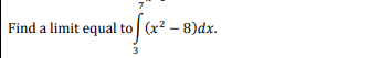 7
Find a limit equal to (x2 – 8)dx.
3
