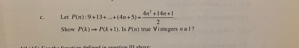 4n? +14n+1
Let P(n):9+13+...+(4n+5) =
с.
Show P(k) P(k+1). Is P(n) true Vintegers n21?
the functi
defined in question III above:
