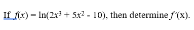 If f(x) = In(2x3 + 5x2 - 10), then determine f'(x).
