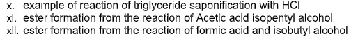 x. example of reaction of triglyceride saponification with HCI
xi. ester formation from the reaction of Acetic acid isopentyl alcohol
xii. ester formation from the reaction of formic acid and isobutyl alcohol