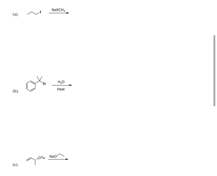 NaSCH3
(a).
H20
Br
Heat
(b).
Nao
OTs
(c).
