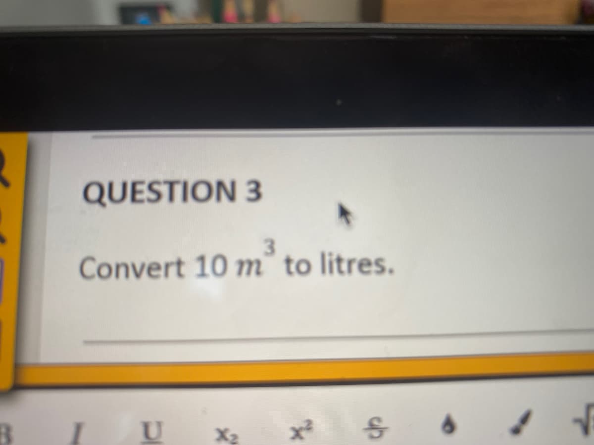 QUESTION 3
Convert 10 m" to litres.
U
X2
x² s
