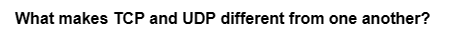 What makes TCP and UDP different from one another?