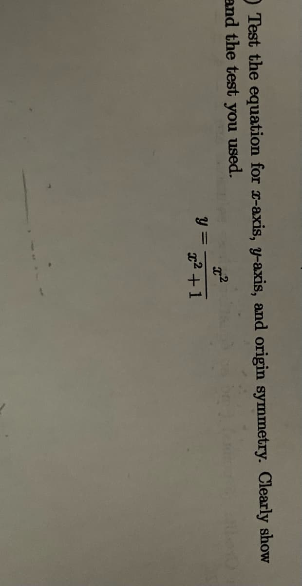 O Test the equation for r-axis, y-axis, and origin symmetry. Clearly show
and the test you used.
y =
x2 +1
