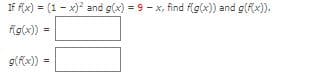 If Ax) = (1 - x)? and g(x) = 9 - x, find fg(x)) and g(fx)).
fg(x)) =
g(fx))
