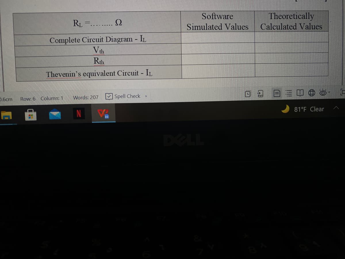 Theoretically
Calculated Values
Software
RL
Ω
Simulated Values
Complete Circuit Diagram - IL
Vth
Rth
Thevenin's equivalent Circuit - IL
Words: 207
M Spell Check
D.6cm
Row: 6 Column: 1
81°F Clear
Va
DELL
