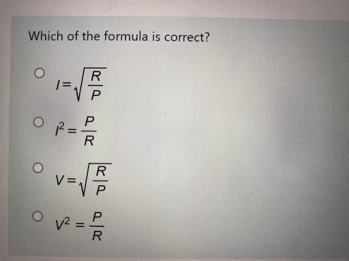 Which of the formula is correct?
R
V =
%3D
v² = P
%3D
