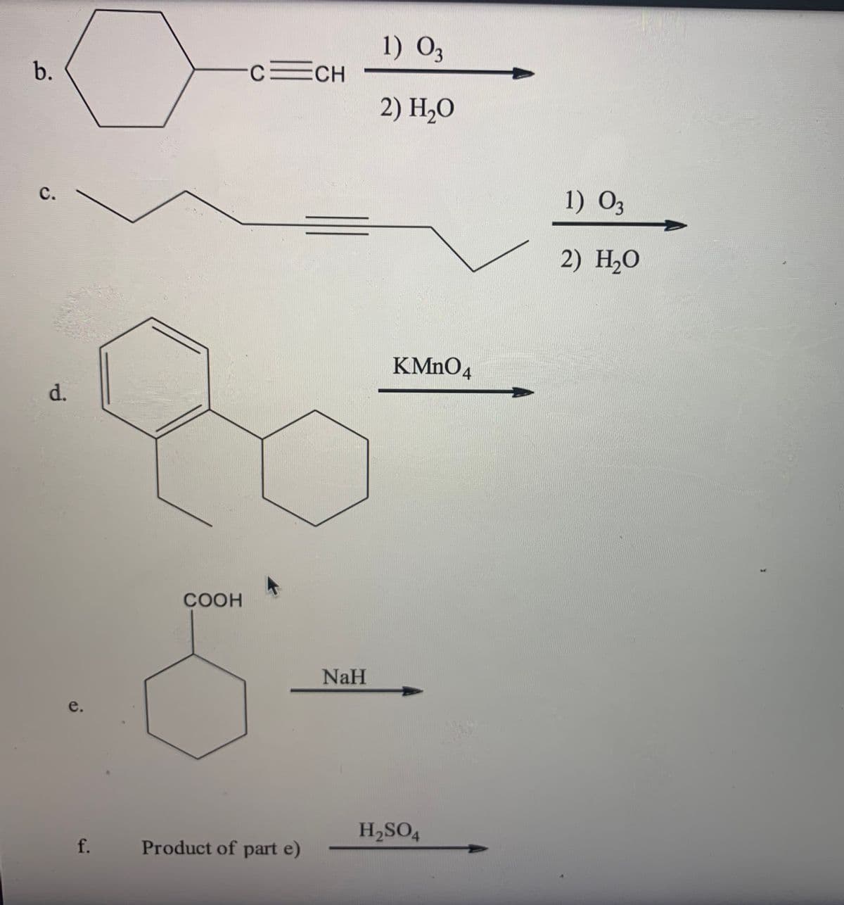 1) 03
b.
CCH
2) H,O
с.
1) Оз
2) H.О
KMNO4
d.
COOH
NaH
e.
H2SO4
f.
Product of part e)
