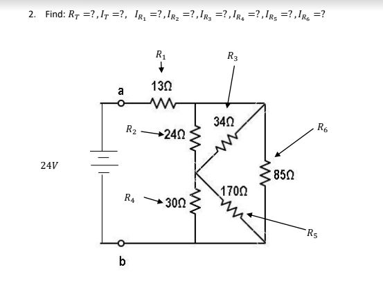 2. Find: RT =?, IT =?, IR₁ =?, IR₂ =?, IR3 =?, IR₁ =?, IR₁ =?, IR6 =?
24V
a
R₂
R4
b
R₁
↓
1302
+240
300
R3
3402
17002
8502
R6
R5